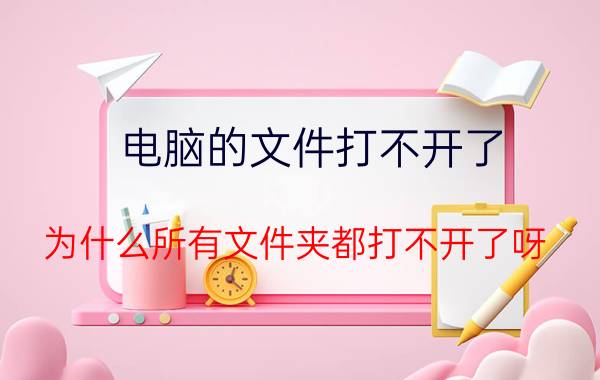 电脑的文件打不开了 为什么所有文件夹都打不开了呀？